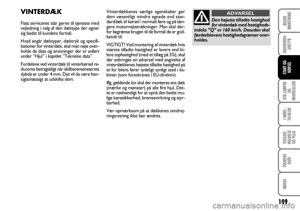 FIAT FIORINO 2008 Brugs- og vedligeholdelsesvejledning (in Danish) 109
KTR.LAMPER OG
MEDDELELSER
I NØDS-
TILFÆLDE
VEDLIGE-
HOLDELSE OG PLEJE
TEKNISKE DATA
INDEKS
BILENS
INDRETNING
SIKKERHEDS- UDSTYR
START OG KØRSEL
VINTERDÆK
Fiats servicenet står gerne til tjen FIAT FIORINO 2008 Brugs- og vedligeholdelsesvejledning (in Danish) 109
KTR.LAMPER OG
MEDDELELSER
I NØDS-
TILFÆLDE
VEDLIGE-
HOLDELSE OG PLEJE
TEKNISKE DATA
INDEKS
BILENS
INDRETNING
SIKKERHEDS- UDSTYR
START OG KØRSEL
VINTERDÆK
Fiats servicenet står gerne til tjen