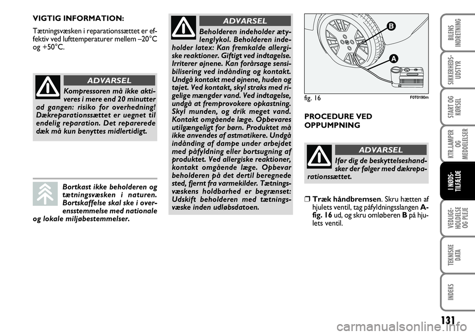 FIAT FIORINO 2008 Brugs- og vedligeholdelsesvejledning (in Danish) VIGTIG INFORMATION:
Tætningsvæsken i reparationssættet er ef-
fektiv ved lufttemperaturer mellem –20°C
og +50°C.PROCEDURE VED
OPPUMPNING
131
VEDLIGE-
HOLDELSE OG PLEJE
TEKNISKE DATA
INDEKS
BILE FIAT FIORINO 2008 Brugs- og vedligeholdelsesvejledning (in Danish) VIGTIG INFORMATION:
Tætningsvæsken i reparationssættet er ef-
fektiv ved lufttemperaturer mellem –20°C
og +50°C.PROCEDURE VED
OPPUMPNING
131
VEDLIGE-
HOLDELSE OG PLEJE
TEKNISKE DATA
INDEKS
BILE