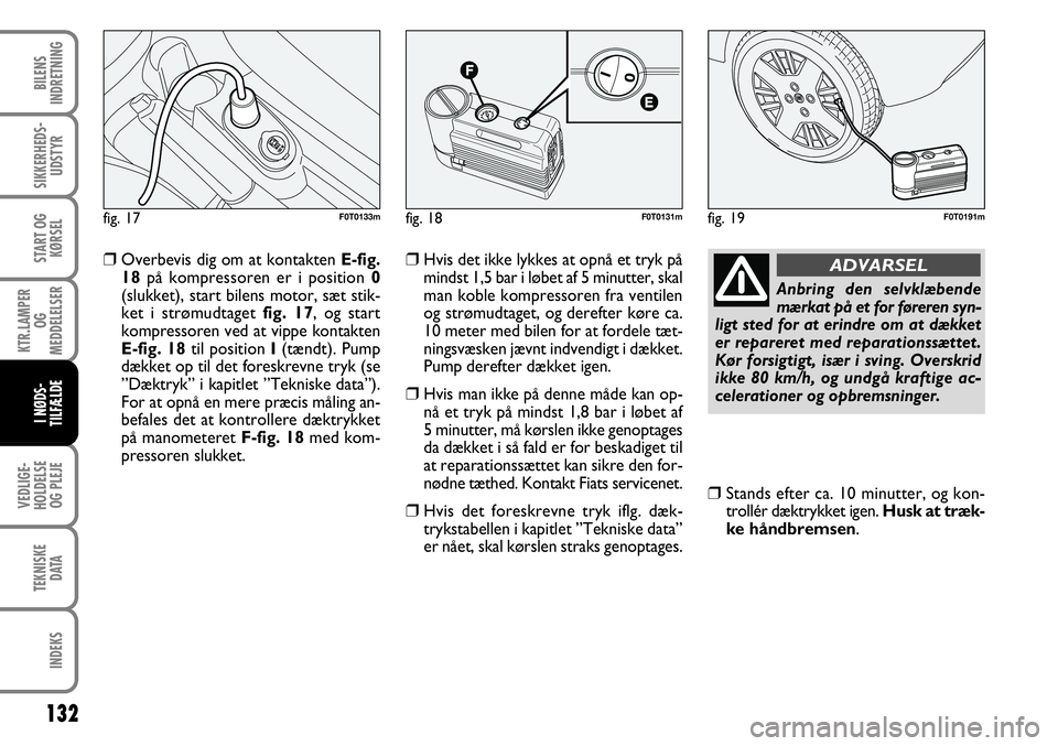 FIAT FIORINO 2008 Brugs- og vedligeholdelsesvejledning (in Danish) ❒Overbevis dig om at kontakten E-fig.
18 på kompressoren er i position 0
(slukket), start bilens motor, sæt stik-
ket i strømudtaget fig. 17, og start
kompressoren ved at vippe kontakten
E-fig. FIAT FIORINO 2008 Brugs- og vedligeholdelsesvejledning (in Danish) ❒Overbevis dig om at kontakten E-fig.
18 på kompressoren er i position 0
(slukket), start bilens motor, sæt stik-
ket i strømudtaget fig. 17, og start
kompressoren ved at vippe kontakten
E-fig.
