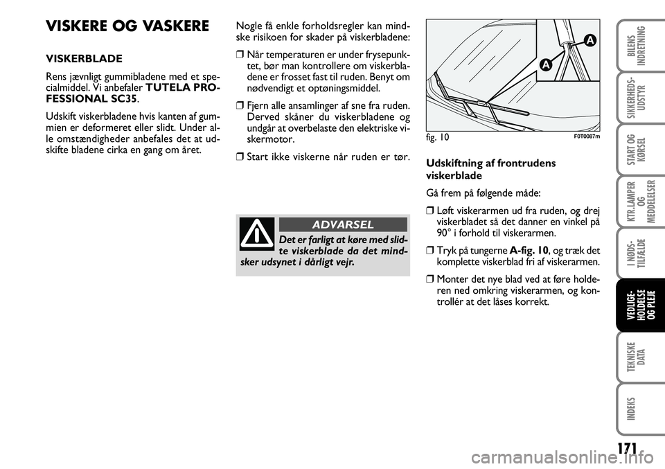 FIAT FIORINO 2008 Brugs- og vedligeholdelsesvejledning (in Danish) Nogle få enkle forholdsregler kan mind-
ske risikoen for skader på viskerbladene:
❒Når temperaturen er under frysepunk-
tet, bør man kontrollere om viskerbla-
dene er frosset fast til ruden. Ben FIAT FIORINO 2008 Brugs- og vedligeholdelsesvejledning (in Danish) Nogle få enkle forholdsregler kan mind-
ske risikoen for skader på viskerbladene:
❒Når temperaturen er under frysepunk-
tet, bør man kontrollere om viskerbla-
dene er frosset fast til ruden. Ben