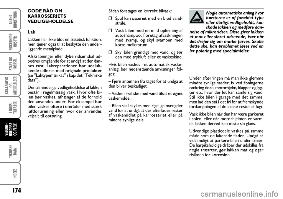 FIAT FIORINO 2008 Brugs- og vedligeholdelsesvejledning (in Danish) 174
TEKNISKEDATA
INDEKS
BILENS
INDRETNING
SIKKERHEDS- UDSTYR
START OG KØRSEL
KTR.LAMPER OG
MEDDELELSER
I NØDS-
TILFÆLDE
VEDLIGE-
HOLDELSE OG PLEJE
GODE RÅD OM
KARROSSERIETS
VEDLIGEHOLDELSE
Lak
L FIAT FIORINO 2008 Brugs- og vedligeholdelsesvejledning (in Danish) 174
TEKNISKEDATA
INDEKS
BILENS
INDRETNING
SIKKERHEDS- UDSTYR
START OG KØRSEL
KTR.LAMPER OG
MEDDELELSER
I NØDS-
TILFÆLDE
VEDLIGE-
HOLDELSE OG PLEJE
GODE RÅD OM
KARROSSERIETS
VEDLIGEHOLDELSE
Lak
L