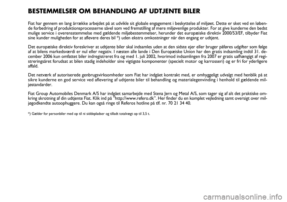 FIAT FIORINO 2008  Brugs- og vedligeholdelsesvejledning (in Danish) BESTEMMELSER OM BEHANDLING AF UDTJENTE BILER 
Fiat har gennem en lang årrække arbejdet på at udvikle sit glob\
ale engagement i beskyttelse af miljøet. Dette er sket ved en løben-
de forbedring a