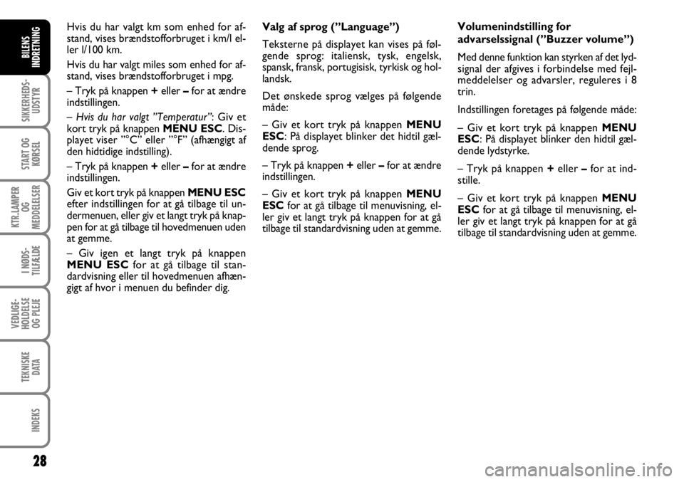 FIAT FIORINO 2008 Brugs- og vedligeholdelsesvejledning (in Danish) 28
SIKKERHEDS-UDSTYR
START OG KØRSEL
KTR.LAMPER OG
MEDDELELSER
I NØDS-
TILFÆLDE
VEDLIGE-
HOLDELSE OG PLEJE
TEKNISKE DATA
INDEKS
BILENS
INDRETNING
Valg af sprog (”Language”)
Teksterne på disp FIAT FIORINO 2008 Brugs- og vedligeholdelsesvejledning (in Danish) 28
SIKKERHEDS-UDSTYR
START OG KØRSEL
KTR.LAMPER OG
MEDDELELSER
I NØDS-
TILFÆLDE
VEDLIGE-
HOLDELSE OG PLEJE
TEKNISKE DATA
INDEKS
BILENS
INDRETNING
Valg af sprog (”Language”)
Teksterne på disp