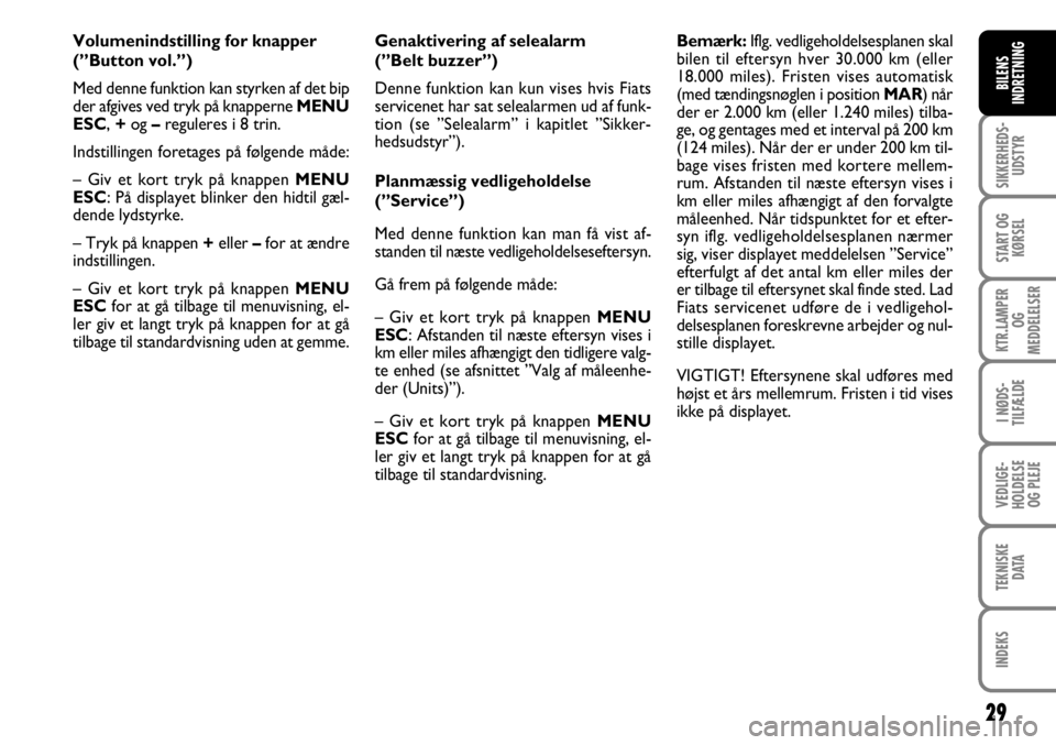 FIAT FIORINO 2008  Brugs- og vedligeholdelsesvejledning (in Danish) 29
SIKKERHEDS-UDSTYR
START OG KØRSEL
KTR.LAMPER  OG 
MEDDELELSER
I NØDS-
TILFÆLDE
VEDLIGE-
HOLDELSE OG PLEJE
TEKNISKE DATA
INDEKS
BILENS
INDRETNING
Volumenindstilling for knapper
(”Button vol.”