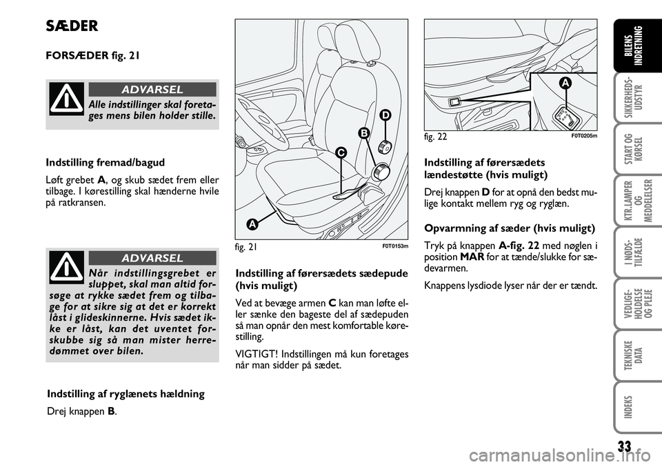 FIAT FIORINO 2008 Brugs- og vedligeholdelsesvejledning (in Danish) 33
SIKKERHEDS-UDSTYR
START OG KØRSEL
KTR.LAMPER OG
MEDDELELSER
I NØDS-
TILFÆLDE
VEDLIGE-
HOLDELSE OG PLEJE
TEKNISKE DATA
INDEKS
BILENS
INDRETNING
fig. 21F0T0153m
SÆDER
FORSÆDER fig. 21
Indstill FIAT FIORINO 2008 Brugs- og vedligeholdelsesvejledning (in Danish) 33
SIKKERHEDS-UDSTYR
START OG KØRSEL
KTR.LAMPER OG
MEDDELELSER
I NØDS-
TILFÆLDE
VEDLIGE-
HOLDELSE OG PLEJE
TEKNISKE DATA
INDEKS
BILENS
INDRETNING
fig. 21F0T0153m
SÆDER
FORSÆDER fig. 21
Indstill
