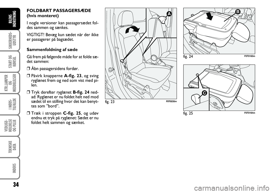 FIAT FIORINO 2008 Brugs- og vedligeholdelsesvejledning (in Danish) 34
SIKKERHEDS-UDSTYR
START OG KØRSEL
KTR.LAMPER OG
MEDDELELSER
I NØDS-
TILFÆLDE
VEDLIGE-
HOLDELSE OG PLEJE
TEKNISKE DATA
INDEKS
BILENS
INDRETNING
FOLDBART PASSAGERSÆDE
(hvis monteret)
I nogle ve FIAT FIORINO 2008 Brugs- og vedligeholdelsesvejledning (in Danish) 34
SIKKERHEDS-UDSTYR
START OG KØRSEL
KTR.LAMPER OG
MEDDELELSER
I NØDS-
TILFÆLDE
VEDLIGE-
HOLDELSE OG PLEJE
TEKNISKE DATA
INDEKS
BILENS
INDRETNING
FOLDBART PASSAGERSÆDE
(hvis monteret)
I nogle ve