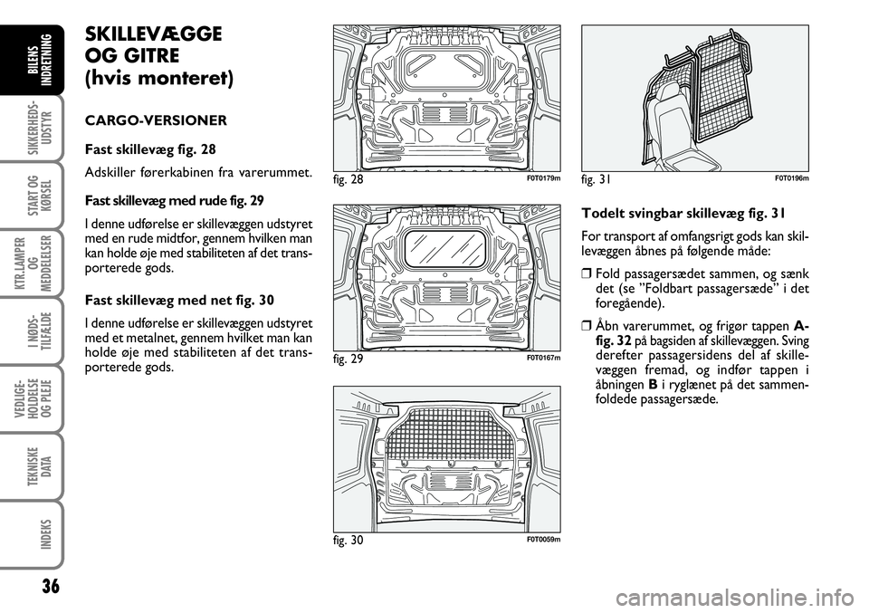 FIAT FIORINO 2008 Brugs- og vedligeholdelsesvejledning (in Danish) 36
SIKKERHEDS-UDSTYR
START OG KØRSEL
KTR.LAMPER OG
MEDDELELSER
I NØDS-
TILFÆLDE
VEDLIGE-
HOLDELSE OG PLEJE
TEKNISKE DATA
INDEKS
BILENS
INDRETNING
SKILLEVÆGGE
OG GITRE
(hvis monteret)
CARGO-VER FIAT FIORINO 2008 Brugs- og vedligeholdelsesvejledning (in Danish) 36
SIKKERHEDS-UDSTYR
START OG KØRSEL
KTR.LAMPER OG
MEDDELELSER
I NØDS-
TILFÆLDE
VEDLIGE-
HOLDELSE OG PLEJE
TEKNISKE DATA
INDEKS
BILENS
INDRETNING
SKILLEVÆGGE
OG GITRE
(hvis monteret)
CARGO-VER