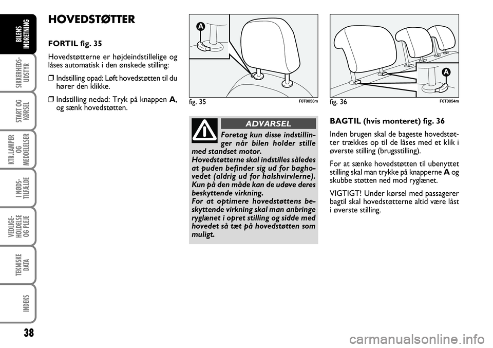 FIAT FIORINO 2008 Brugs- og vedligeholdelsesvejledning (in Danish) 38
SIKKERHEDS-UDSTYR
START OG KØRSEL
KTR.LAMPER OG
MEDDELELSER
I NØDS-
TILFÆLDE
VEDLIGE-
HOLDELSE OG PLEJE
TEKNISKE DATA
INDEKS
BILENS
INDRETNING
HOVEDSTØTTER
FORTIL fig. 35
Hovedstøtterne er h FIAT FIORINO 2008 Brugs- og vedligeholdelsesvejledning (in Danish) 38
SIKKERHEDS-UDSTYR
START OG KØRSEL
KTR.LAMPER OG
MEDDELELSER
I NØDS-
TILFÆLDE
VEDLIGE-
HOLDELSE OG PLEJE
TEKNISKE DATA
INDEKS
BILENS
INDRETNING
HOVEDSTØTTER
FORTIL fig. 35
Hovedstøtterne er h