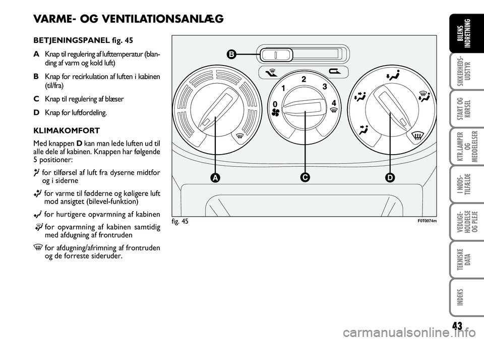 FIAT FIORINO 2008 Brugs- og vedligeholdelsesvejledning (in Danish) 43
SIKKERHEDS-UDSTYR
START OG KØRSEL
KTR.LAMPER OG
MEDDELELSER
I NØDS-
TILFÆLDE
VEDLIGE-
HOLDELSE OG PLEJE
TEKNISKE DATA
INDEKS
BILENS
INDRETNING
VARME- OG VENTILATIONSANLÆG
BETJENINGSPANEL fig. FIAT FIORINO 2008 Brugs- og vedligeholdelsesvejledning (in Danish) 43
SIKKERHEDS-UDSTYR
START OG KØRSEL
KTR.LAMPER OG
MEDDELELSER
I NØDS-
TILFÆLDE
VEDLIGE-
HOLDELSE OG PLEJE
TEKNISKE DATA
INDEKS
BILENS
INDRETNING
VARME- OG VENTILATIONSANLÆG
BETJENINGSPANEL fig.