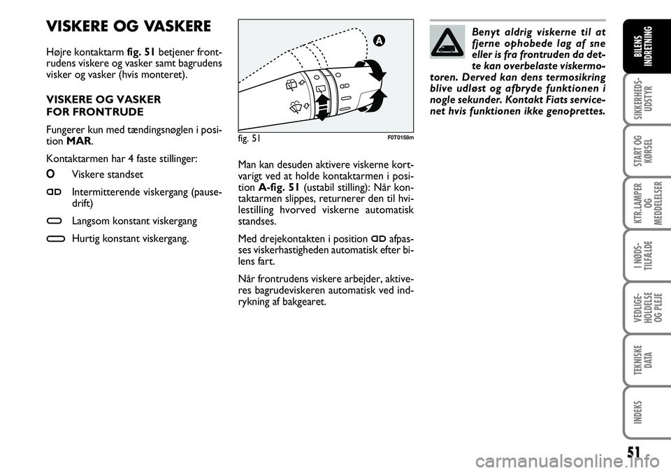 FIAT FIORINO 2008 Brugs- og vedligeholdelsesvejledning (in Danish) 51
SIKKERHEDS-UDSTYR
START OG KØRSEL
KTR.LAMPER OG
MEDDELELSER
I NØDS-
TILFÆLDE
VEDLIGE-
HOLDELSE OG PLEJE
TEKNISKE DATA
INDEKS
BILENS
INDRETNING
VISKERE OG VASKERE
Højre kontaktarm fig. 51 betj FIAT FIORINO 2008 Brugs- og vedligeholdelsesvejledning (in Danish) 51
SIKKERHEDS-UDSTYR
START OG KØRSEL
KTR.LAMPER OG
MEDDELELSER
I NØDS-
TILFÆLDE
VEDLIGE-
HOLDELSE OG PLEJE
TEKNISKE DATA
INDEKS
BILENS
INDRETNING
VISKERE OG VASKERE
Højre kontaktarm fig. 51 betj
