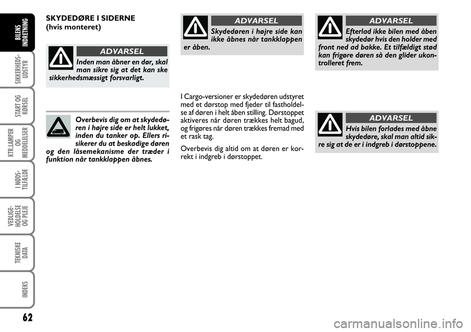FIAT FIORINO 2008 Brugs- og vedligeholdelsesvejledning (in Danish) 62
SIKKERHEDS-UDSTYR
START OG KØRSEL
KTR.LAMPER OG
MEDDELELSER
I NØDS-
TILFÆLDE
VEDLIGE-
HOLDELSE OG PLEJE
TEKNISKE DATA
INDEKS
BILENS
INDRETNINGSkydedøren i højre side kan
ikke åbnes når tan FIAT FIORINO 2008 Brugs- og vedligeholdelsesvejledning (in Danish) 62
SIKKERHEDS-UDSTYR
START OG KØRSEL
KTR.LAMPER OG
MEDDELELSER
I NØDS-
TILFÆLDE
VEDLIGE-
HOLDELSE OG PLEJE
TEKNISKE DATA
INDEKS
BILENS
INDRETNINGSkydedøren i højre side kan
ikke åbnes når tan