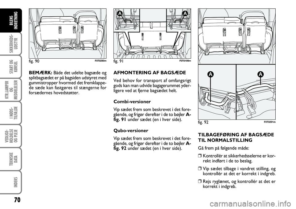 FIAT FIORINO 2008 Brugs- og vedligeholdelsesvejledning (in Danish) 70
SIKKERHEDS-UDSTYR
START OG KØRSEL
KTR.LAMPER OG
MEDDELELSER
I NØDS-
TILFÆLDE
VEDLIGE-
HOLDELSE OG PLEJE
TEKNISKE DATA
INDEKS
BILENS
INDRETNING
BEMÆRK: Både det udelte bagsæde og
splitbagsæ FIAT FIORINO 2008 Brugs- og vedligeholdelsesvejledning (in Danish) 70
SIKKERHEDS-UDSTYR
START OG KØRSEL
KTR.LAMPER OG
MEDDELELSER
I NØDS-
TILFÆLDE
VEDLIGE-
HOLDELSE OG PLEJE
TEKNISKE DATA
INDEKS
BILENS
INDRETNING
BEMÆRK: Både det udelte bagsæde og
splitbagsæ