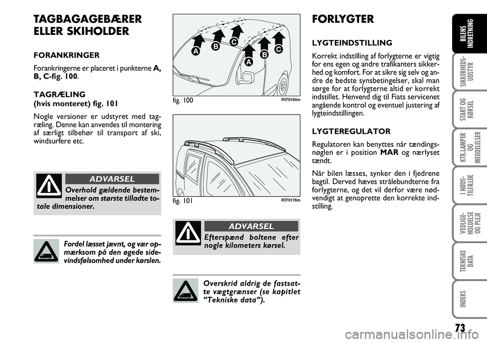 FIAT FIORINO 2008 Brugs- og vedligeholdelsesvejledning (in Danish) 73
SIKKERHEDS-UDSTYR
START OG KØRSEL
KTR.LAMPER OG
MEDDELELSER
I NØDS-
TILFÆLDE
VEDLIGE-
HOLDELSE OG PLEJE
TEKNISKE DATA
INDEKS
BILENS
INDRETNING
FORLYGTER
LYGTEINDSTILLING
Korrekt indstilling af FIAT FIORINO 2008 Brugs- og vedligeholdelsesvejledning (in Danish) 73
SIKKERHEDS-UDSTYR
START OG KØRSEL
KTR.LAMPER OG
MEDDELELSER
I NØDS-
TILFÆLDE
VEDLIGE-
HOLDELSE OG PLEJE
TEKNISKE DATA
INDEKS
BILENS
INDRETNING
FORLYGTER
LYGTEINDSTILLING
Korrekt indstilling af