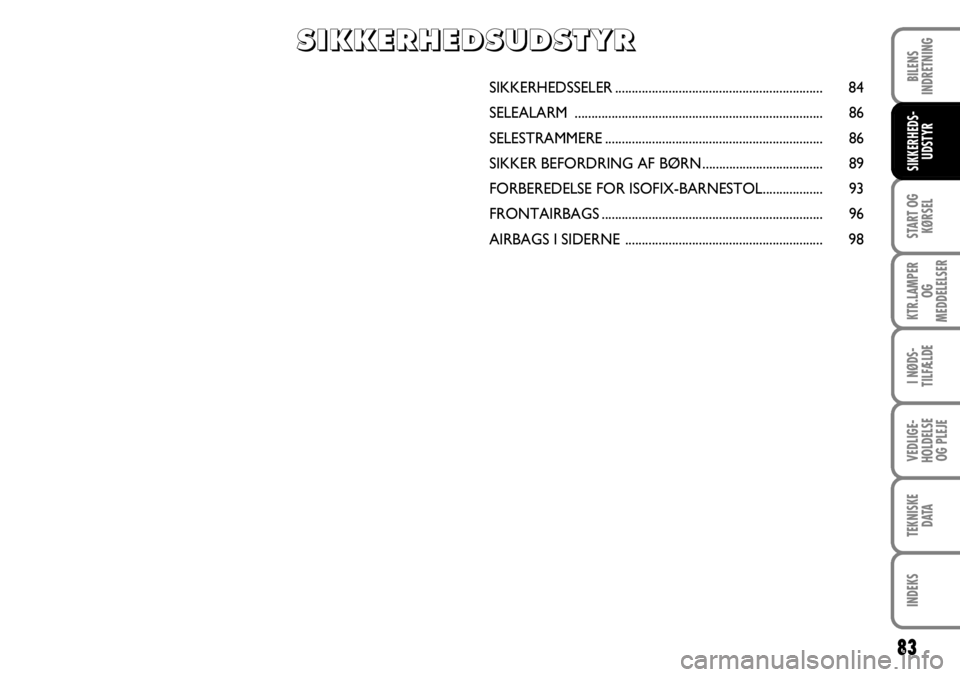 FIAT FIORINO 2008 Brugs- og vedligeholdelsesvejledning (in Danish) 83
START OG KØRSEL
KTR.LAMPER OG
MEDDELELSER
I NØDS-
TILFÆLDE
VEDLIGE-
HOLDELSE OG PLEJE
TEKNISKE DATA
INDEKS
BILENS
INDRETNING
SIKKERHEDS- UDSTYR
SIKKERHEDSSELER ................................ FIAT FIORINO 2008 Brugs- og vedligeholdelsesvejledning (in Danish) 83
START OG KØRSEL
KTR.LAMPER OG
MEDDELELSER
I NØDS-
TILFÆLDE
VEDLIGE-
HOLDELSE OG PLEJE
TEKNISKE DATA
INDEKS
BILENS
INDRETNING
SIKKERHEDS- UDSTYR
SIKKERHEDSSELER ................................