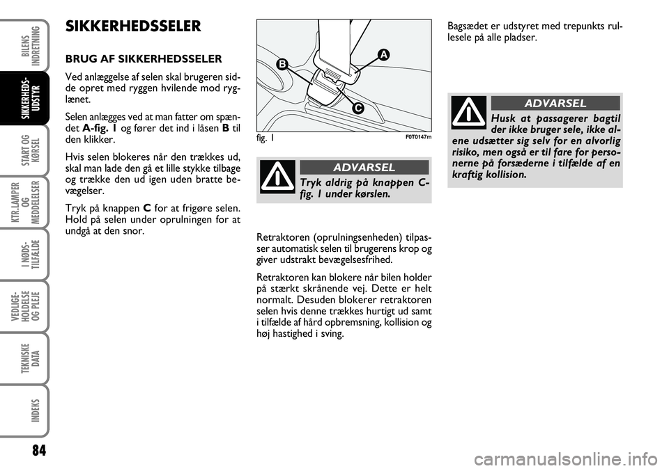 FIAT FIORINO 2008 Brugs- og vedligeholdelsesvejledning (in Danish) SIKKERHEDSSELER
BRUG AF SIKKERHEDSSELER
Ved anlæggelse af selen skal brugeren sid-
de opret med ryggen hvilende mod ryg-
lænet.
Selen anlægges ved at man fatter om spæn-
det A-fig. 1 og fører det FIAT FIORINO 2008 Brugs- og vedligeholdelsesvejledning (in Danish) SIKKERHEDSSELER
BRUG AF SIKKERHEDSSELER
Ved anlæggelse af selen skal brugeren sid-
de opret med ryggen hvilende mod ryg-
lænet.
Selen anlægges ved at man fatter om spæn-
det A-fig. 1 og fører det