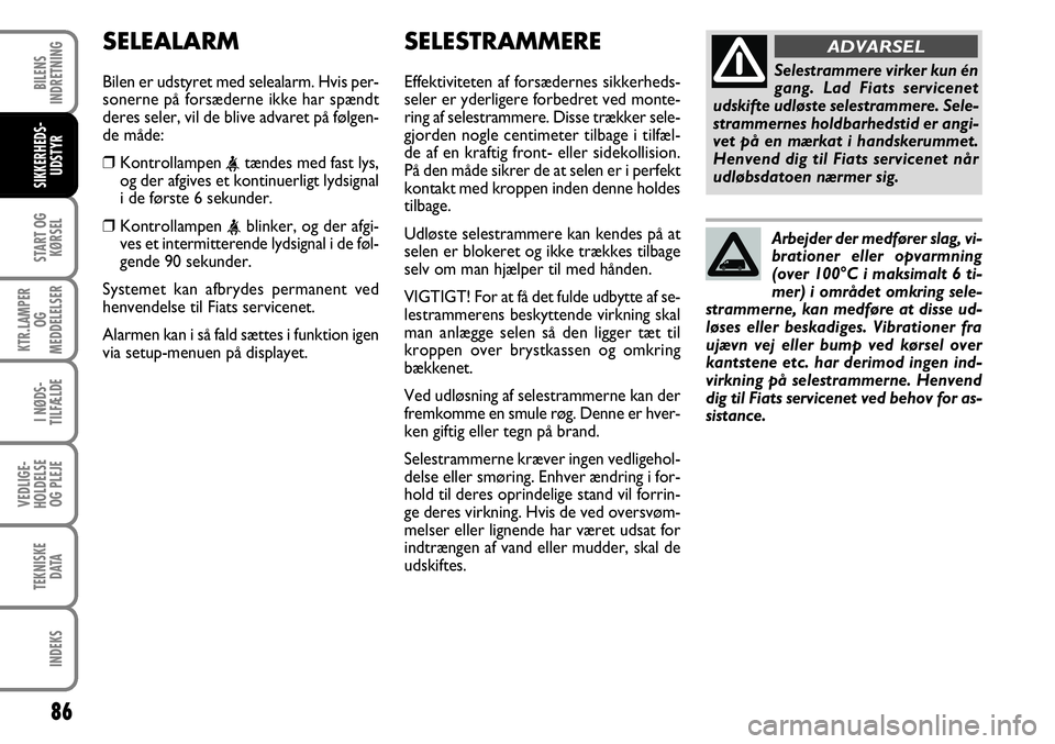FIAT FIORINO 2008 Brugs- og vedligeholdelsesvejledning (in Danish) 86
START OG KØRSEL
KTR.LAMPER OG
MEDDELELSER
I NØDS-
TILFÆLDE
VEDLIGE-
HOLDELSE OG PLEJE
TEKNISKE DATA
INDEKS
BILENS
INDRETNING
SIKKERHEDS- UDSTYR
SELEALARM
Bilen er udstyret med selealarm. Hvis FIAT FIORINO 2008 Brugs- og vedligeholdelsesvejledning (in Danish) 86
START OG KØRSEL
KTR.LAMPER OG
MEDDELELSER
I NØDS-
TILFÆLDE
VEDLIGE-
HOLDELSE OG PLEJE
TEKNISKE DATA
INDEKS
BILENS
INDRETNING
SIKKERHEDS- UDSTYR
SELEALARM
Bilen er udstyret med selealarm. Hvis