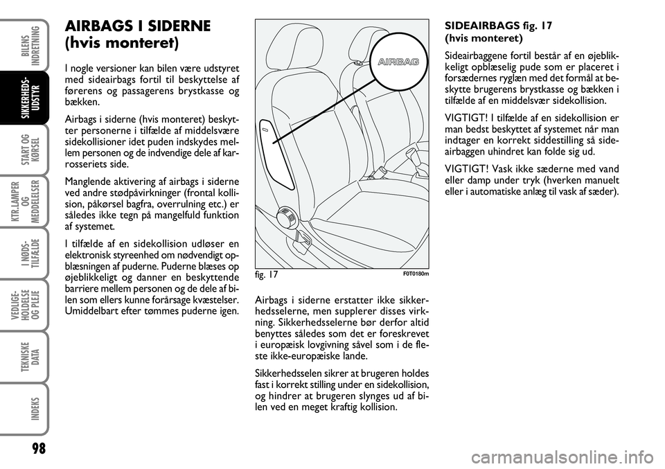 FIAT FIORINO 2008 Brugs- og vedligeholdelsesvejledning (in Danish) 98
START OG KØRSEL
KTR.LAMPER OG
MEDDELELSER
I NØDS-
TILFÆLDE
VEDLIGE-
HOLDELSE OG PLEJE
TEKNISKE DATA
INDEKS
BILENS
INDRETNING
SIKKERHEDS- UDSTYR
AIRBAGS I SIDERNE
(hvis monteret)
I nogle versio FIAT FIORINO 2008 Brugs- og vedligeholdelsesvejledning (in Danish) 98
START OG KØRSEL
KTR.LAMPER OG
MEDDELELSER
I NØDS-
TILFÆLDE
VEDLIGE-
HOLDELSE OG PLEJE
TEKNISKE DATA
INDEKS
BILENS
INDRETNING
SIKKERHEDS- UDSTYR
AIRBAGS I SIDERNE
(hvis monteret)
I nogle versio