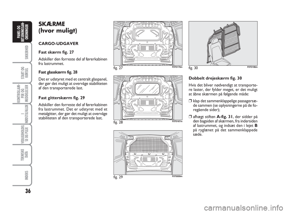 FIAT FIORINO 2009  Brugs- og vedligeholdelsesvejledning (in Danish) SKÆRME
(hvor muligt)
CARGO-UDGAVER
Fast skærm fig. 27
Adskiller den forreste del af førerkabinen
fra lastrummet. 
Fast glasskærm fig. 28
Det er udstyret med et centralt glaspanel,
der gør det mul