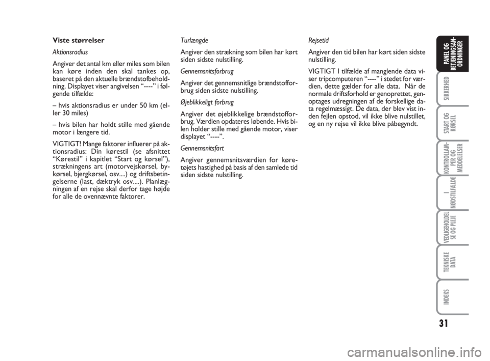 FIAT FIORINO 2010  Brugs- og vedligeholdelsesvejledning (in Danish) 31
SIKKERHED
START OG
KØRSEL
KONTROLLAM-
PER OG
MEDDELELSER
I
NØDSTILFÆLDE
VEDLIGEHOLDEL
SE OG PLEJE
TEKNISKE
D ATA
INDEKS
PANEL OG
BETJENINGSAN-
ORDNINGER
Viste størrelser
Aktionsradius
Angiver d