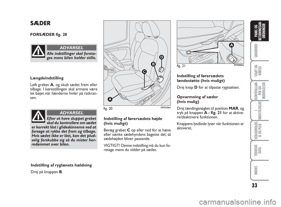 FIAT FIORINO 2010  Brugs- og vedligeholdelsesvejledning (in Danish) 33
SIKKERHED
START OG
KØRSEL
KONTROLLAM-
PER OG
MEDDELELSER
I
NØDSTILFÆLDE
VEDLIGEHOLDEL
SE OG PLEJE
TEKNISKE
D ATA
INDEKS
PANEL OG
BETJENINGSAN-
ORDNINGER
fig. 20F0T0153m
SÆDER
FORSÆDER fig. 20
