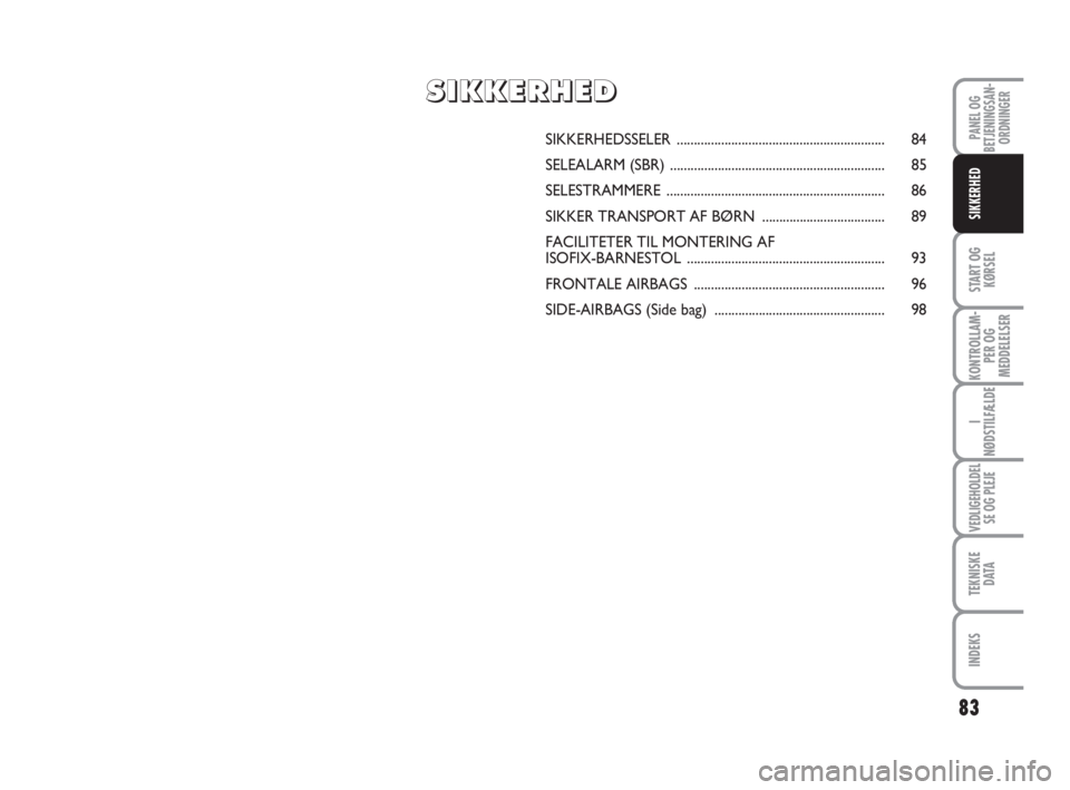 FIAT FIORINO 2012  Brugs- og vedligeholdelsesvejledning (in Danish) 83
START OG
KØRSEL
KONTROLLAM-
PER OG
MEDDELELSER
I
NØDSTILFÆLDE
VEDLIGEHOLDEL
SE OG PLEJE
TEKNISKE
D ATA
INDEKS
PANEL OG
BETJENINGSAN-
ORDNINGER
SIKKERHED
SIKKERHEDSSELER..........................