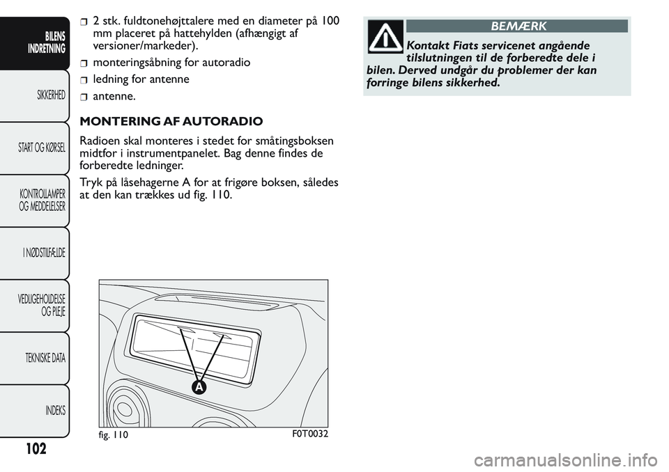 FIAT FIORINO 2017 Brugs- og vedligeholdelsesvejledning (in Danish) 2 stk. fuldtonehøjttalere med en diameter på 100
mm placeret på hattehylden (afhængigt af
versioner/markeder).
monteringsåbning for autoradio
ledning for antenne
antenne.
MONTERING AF AUTORADIO
R FIAT FIORINO 2017 Brugs- og vedligeholdelsesvejledning (in Danish) 2 stk. fuldtonehøjttalere med en diameter på 100
mm placeret på hattehylden (afhængigt af
versioner/markeder).
monteringsåbning for autoradio
ledning for antenne
antenne.
MONTERING AF AUTORADIO
R