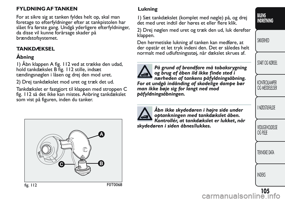FIAT FIORINO 2017 Brugs- og vedligeholdelsesvejledning (in Danish) FYLDNING AF TANKEN
For at sikre sig at tanken fyldes helt op, skal man
foretage to efterfyldninger efter at tankpistolen har
slået fra første gang. Undgå yderligere efterfyldninger,
da disse vil ku FIAT FIORINO 2017 Brugs- og vedligeholdelsesvejledning (in Danish) FYLDNING AF TANKEN
For at sikre sig at tanken fyldes helt op, skal man
foretage to efterfyldninger efter at tankpistolen har
slået fra første gang. Undgå yderligere efterfyldninger,
da disse vil ku