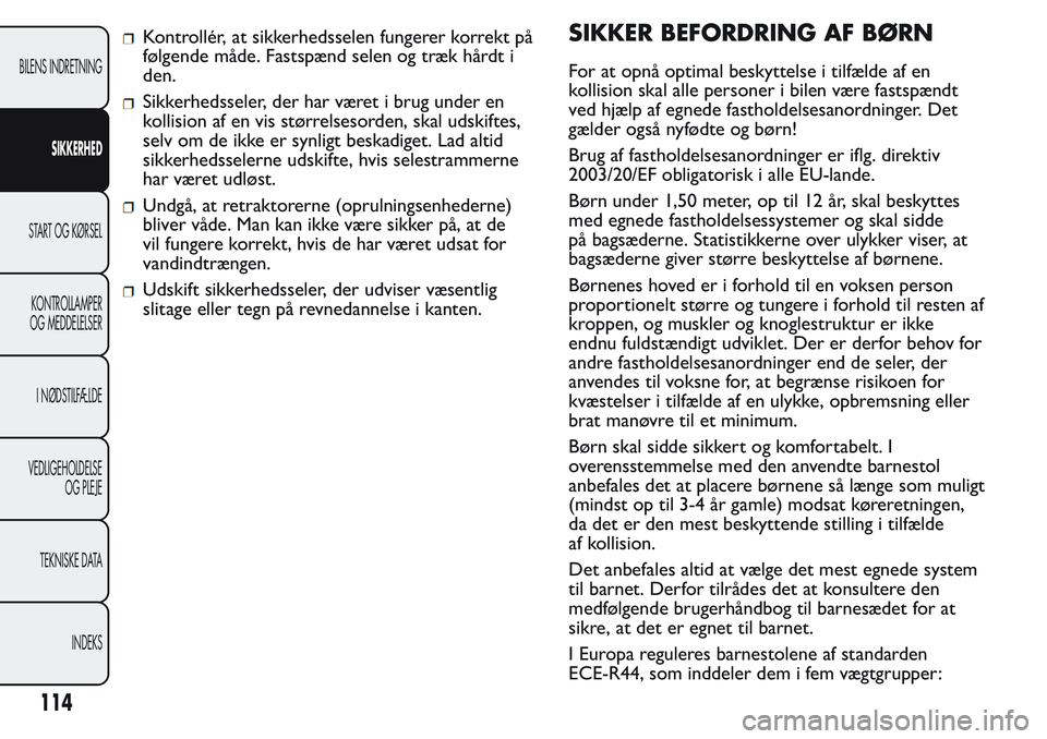 FIAT FIORINO 2017 Brugs- og vedligeholdelsesvejledning (in Danish) Kontrollér, at sikkerhedsselen fungerer korrekt på
følgende måde. Fastspænd selen og træk hårdt i
den.
Sikkerhedsseler, der har været i brug under en
kollision af en vis størrelsesorden, skal FIAT FIORINO 2017 Brugs- og vedligeholdelsesvejledning (in Danish) Kontrollér, at sikkerhedsselen fungerer korrekt på
følgende måde. Fastspænd selen og træk hårdt i
den.
Sikkerhedsseler, der har været i brug under en
kollision af en vis størrelsesorden, skal