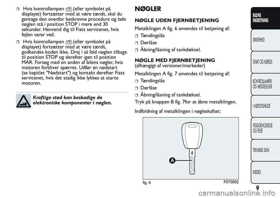 FIAT FIORINO 2017 Brugs- og vedligeholdelsesvejledning (in Danish) Hvis kontrollampen(eller symbolet på
displayet) fortsætter med at være tændt, skal du
gentage den ovenfor beskrevne procedure og lade
nøglen stå i position STOP i mere end 30
sekunder. Henvend d FIAT FIORINO 2017 Brugs- og vedligeholdelsesvejledning (in Danish) Hvis kontrollampen(eller symbolet på
displayet) fortsætter med at være tændt, skal du
gentage den ovenfor beskrevne procedure og lade
nøglen stå i position STOP i mere end 30
sekunder. Henvend d