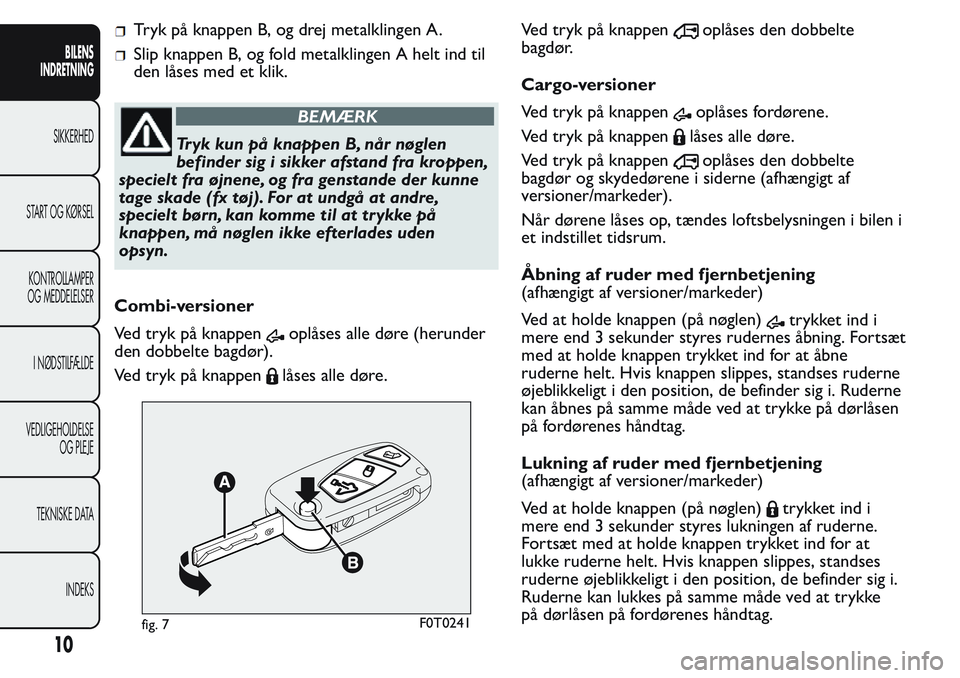 FIAT FIORINO 2017 Brugs- og vedligeholdelsesvejledning (in Danish) Tryk på knappen B, og drej metalklingen A.
Slip knappen B, og fold metalklingen A helt ind til
den låses med et klik.
BEMÆRK
Tryk kun på knappen B, når nøglen
befinder sig i sikker afstand fra k FIAT FIORINO 2017 Brugs- og vedligeholdelsesvejledning (in Danish) Tryk på knappen B, og drej metalklingen A.
Slip knappen B, og fold metalklingen A helt ind til
den låses med et klik.
BEMÆRK
Tryk kun på knappen B, når nøglen
befinder sig i sikker afstand fra k