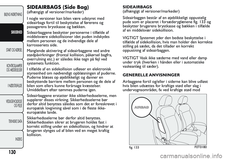 FIAT FIORINO 2017  Brugs- og vedligeholdelsesvejledning (in Danish) SIDEAIRBAGS (Side Bag)
(afhængigt af versioner/markeder)
I nogle versioner kan bilen være udstyret med
sideairbags fortil til beskyttelse af førerens og
passagerens brystkasse og bækken.
Sideairba