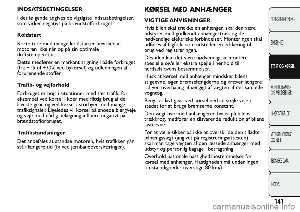 FIAT FIORINO 2017  Brugs- og vedligeholdelsesvejledning (in Danish) INDSATSBETINGELSER
I det følgende angives de vigtigste indsatsbetingelser,
som virker negativt på brændstofforbruget.
Koldstart
Korte ture med mange koldstarter bevirker, at
motoren ikke når op p