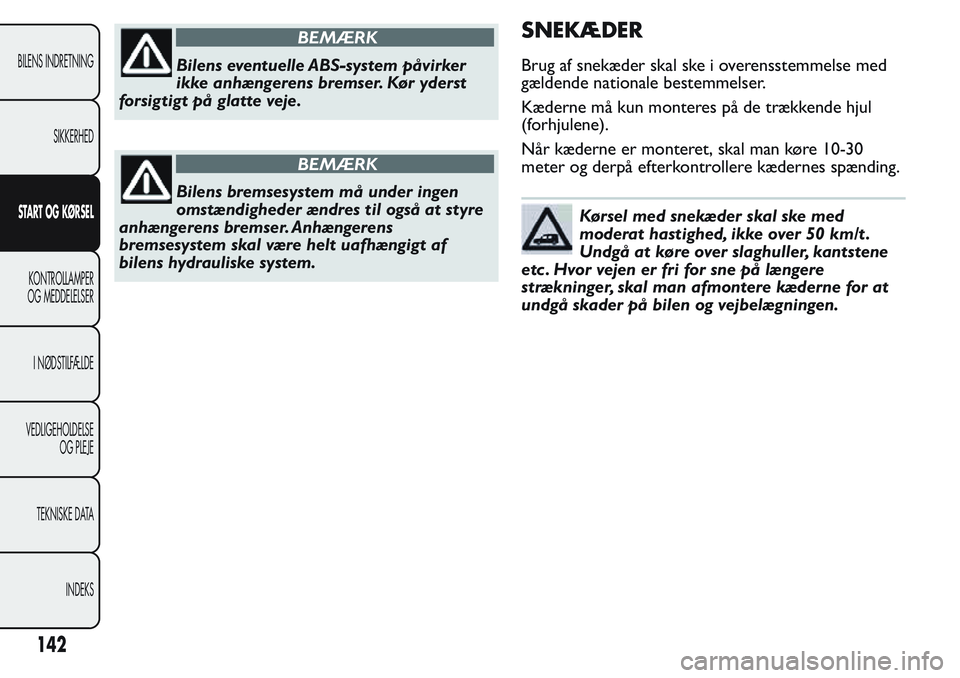 FIAT FIORINO 2017  Brugs- og vedligeholdelsesvejledning (in Danish) BEMÆRK
Bilens eventuelle ABS-system påvirker
ikke anhængerens bremser. Kør yderst
forsigtigt på glatte veje.
BEMÆRK
Bilens bremsesystem må under ingen
omstændigheder ændres til også at styre