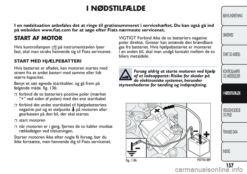 FIAT FIORINO 2017 Brugs- og vedligeholdelsesvejledning (in Danish) I NØDSTILFÆLDE
I en nødsituation anbefales det at ringe til gratisnummeret i servicehæftet. Du kan også gå ind
på websiden www.fiat.com for at søge efter Fiats nærmeste servicenet.
STARTAFMOT FIAT FIORINO 2017 Brugs- og vedligeholdelsesvejledning (in Danish) I NØDSTILFÆLDE
I en nødsituation anbefales det at ringe til gratisnummeret i servicehæftet. Du kan også gå ind
på websiden www.fiat.com for at søge efter Fiats nærmeste servicenet.
STARTAFMOT