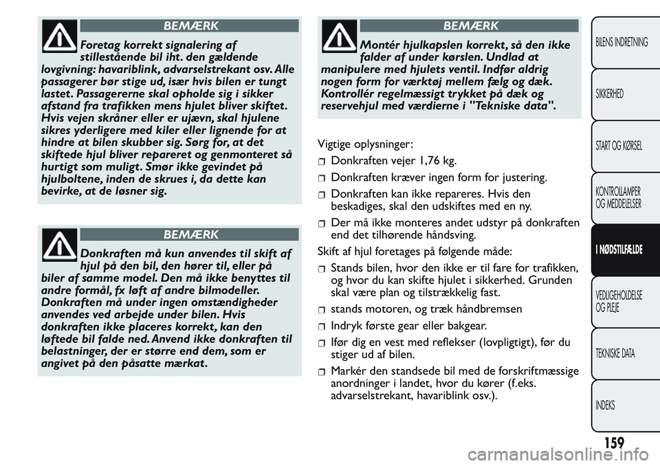 FIAT FIORINO 2017 Brugs- og vedligeholdelsesvejledning (in Danish) BEMÆRK
Foretag korrekt signalering af
stillestående bil iht . den gældende
lovgivning: havariblink, advarselstrekant osv. Alle
passagerer bør stige ud, især hvis bilen er tungt
lastet . Passagere FIAT FIORINO 2017 Brugs- og vedligeholdelsesvejledning (in Danish) BEMÆRK
Foretag korrekt signalering af
stillestående bil iht . den gældende
lovgivning: havariblink, advarselstrekant osv. Alle
passagerer bør stige ud, især hvis bilen er tungt
lastet . Passagere