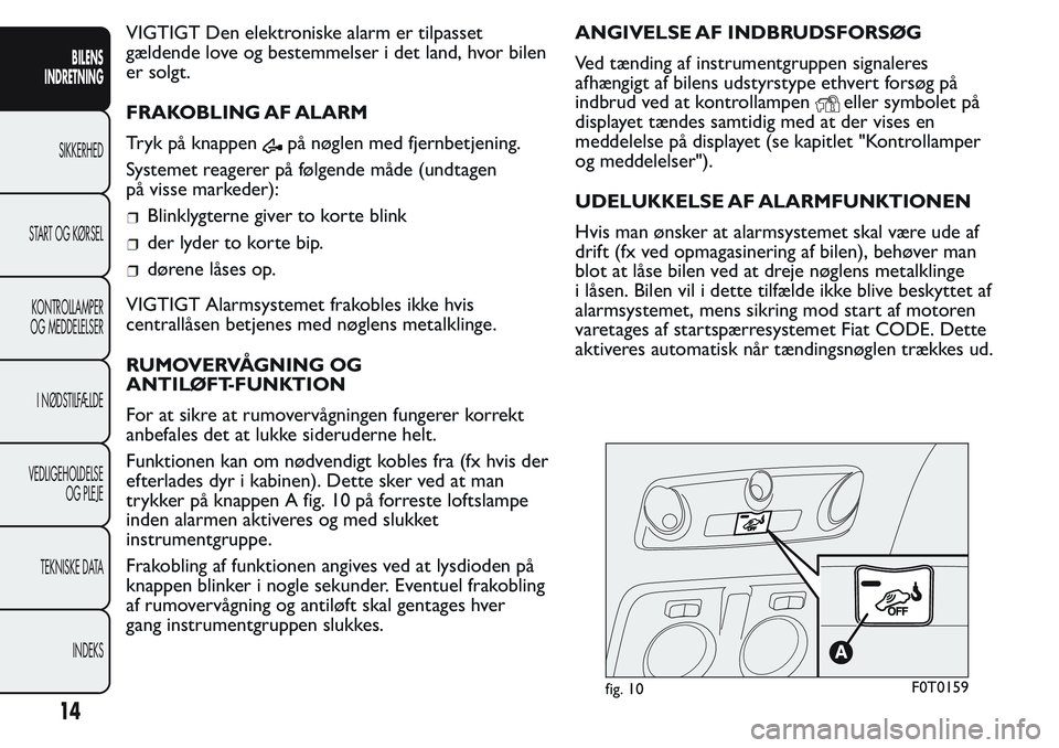 FIAT FIORINO 2017 Brugs- og vedligeholdelsesvejledning (in Danish) VIGTIGT Den elektroniske alarm er tilpasset
gældende love og bestemmelser i det land, hvor bilen
er solgt.
FRAKOBLING AF ALARM
Tryk på knappen
på nøglen med fjernbetjening.
Systemet reagerer på f FIAT FIORINO 2017 Brugs- og vedligeholdelsesvejledning (in Danish) VIGTIGT Den elektroniske alarm er tilpasset
gældende love og bestemmelser i det land, hvor bilen
er solgt.
FRAKOBLING AF ALARM
Tryk på knappen
på nøglen med fjernbetjening.
Systemet reagerer på f