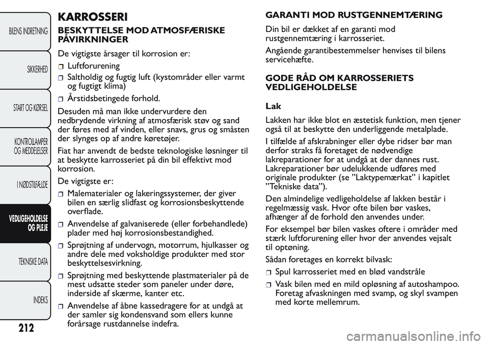 FIAT FIORINO 2017 Brugs- og vedligeholdelsesvejledning (in Danish) Saltholdig og fugtig luft (kystområder eller varmt
og fugtigt klima)
Årstidsbetingede forhold.
Desuden må man ikke undervurdere den
nedbrydende virkning af atmosfærisk støv og sand
der føres med FIAT FIORINO 2017 Brugs- og vedligeholdelsesvejledning (in Danish) Saltholdig og fugtig luft (kystområder eller varmt
og fugtigt klima)
Årstidsbetingede forhold.
Desuden må man ikke undervurdere den
nedbrydende virkning af atmosfærisk støv og sand
der føres med