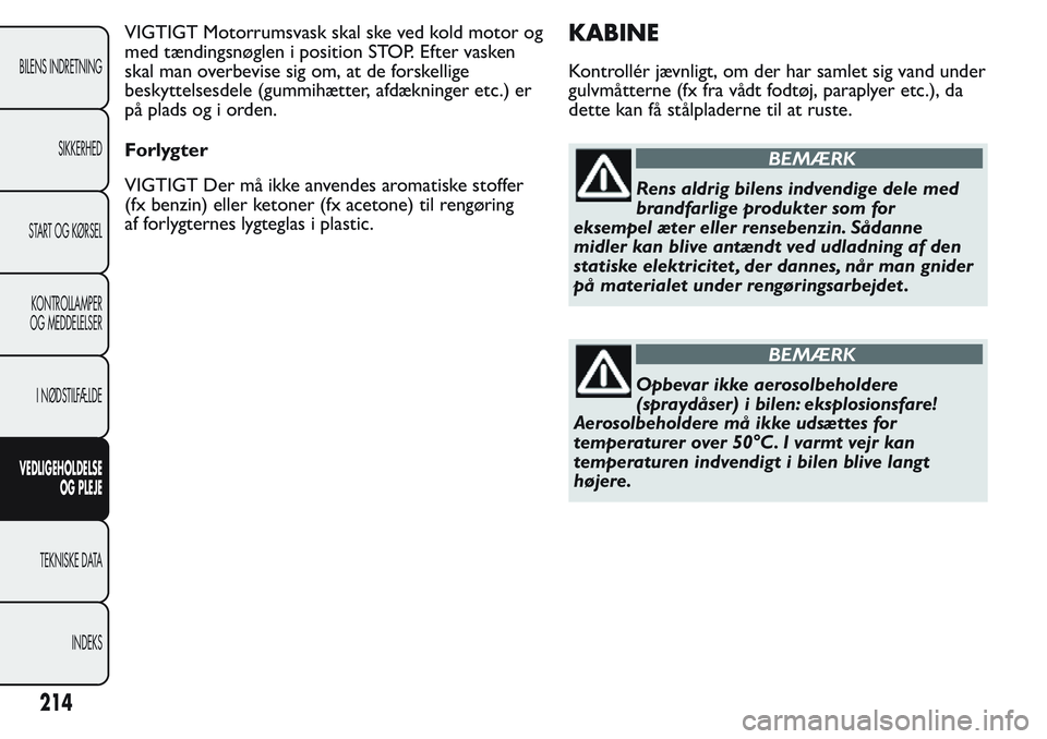 FIAT FIORINO 2017 Brugs- og vedligeholdelsesvejledning (in Danish) VIGTIGT Motorrumsvask skal ske ved kold motor og
med tændingsnøglen i position STOP. Efter vasken
skal man overbevise sig om, at de forskellige
beskyttelsesdele (gummihætter, afdækninger etc.) er
FIAT FIORINO 2017 Brugs- og vedligeholdelsesvejledning (in Danish) VIGTIGT Motorrumsvask skal ske ved kold motor og
med tændingsnøglen i position STOP. Efter vasken
skal man overbevise sig om, at de forskellige
beskyttelsesdele (gummihætter, afdækninger etc.) er
