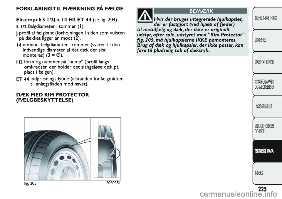 FIAT FIORINO 2017  Brugs- og vedligeholdelsesvejledning (in Danish) FORKLARING TIL MÆRKNING PÅ FÆLGE
Eksempel: 5 1/2J x 14 H2 ET 44(se fig. 204)
5 1/2fælgdiameter i tommer (1).
Jprofil af fælgkant (forhøjningen i siden som vulsten
på dækket ligger an mod) (2).