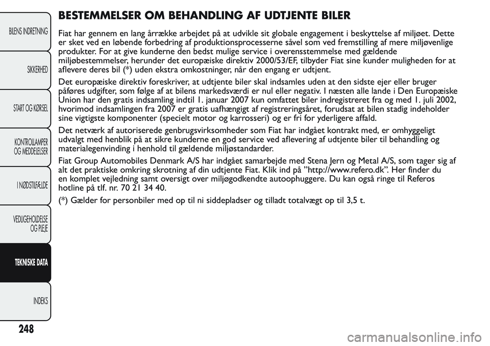 FIAT FIORINO 2017  Brugs- og vedligeholdelsesvejledning (in Danish) BESTEMMELSER OM BEHANDLING AF UDTJENTE BILER
Fiat har gennem en lang årrække arbejdet på at udvikle sit globale engagement i beskyttelse af miljøet. Dette
er sket ved en løbende forbedring af pro