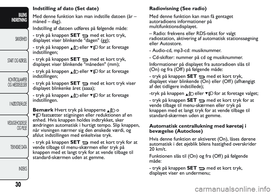 FIAT FIORINO 2017 Brugs- og vedligeholdelsesvejledning (in Danish) Indstilling af dato (Set date)
Med denne funktion kan man indstille datoen (år –
måned – dag).
Indstilling af datoen udføres på følgende måde:
- tryk på knappenSET
med et kort tryk,
display FIAT FIORINO 2017 Brugs- og vedligeholdelsesvejledning (in Danish) Indstilling af dato (Set date)
Med denne funktion kan man indstille datoen (år –
måned – dag).
Indstilling af datoen udføres på følgende måde:
- tryk på knappenSET
med et kort tryk,
display