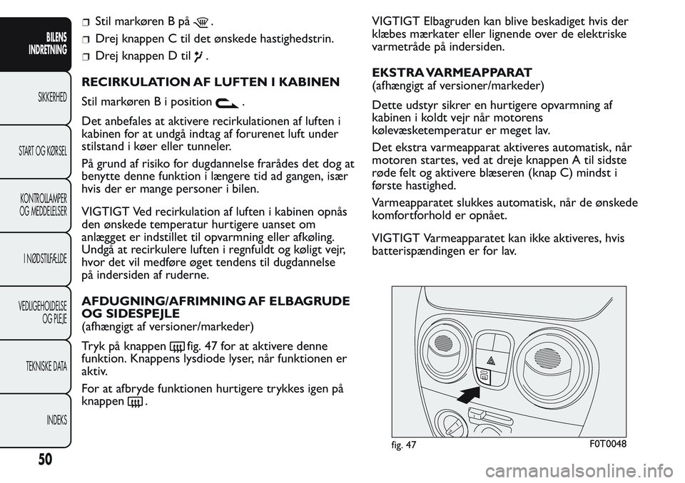 FIAT FIORINO 2017 Brugs- og vedligeholdelsesvejledning (in Danish) Stil markøren B på.
Drej knappen C til det ønskede hastighedstrin.
Drej knappen D til.
RECIRKULATION AF LUFTEN I KABINEN
Stil markøren B i position
.
Det anbefales at aktivere recirkulationen af l FIAT FIORINO 2017 Brugs- og vedligeholdelsesvejledning (in Danish) Stil markøren B på.
Drej knappen C til det ønskede hastighedstrin.
Drej knappen D til.
RECIRKULATION AF LUFTEN I KABINEN
Stil markøren B i position
.
Det anbefales at aktivere recirkulationen af l