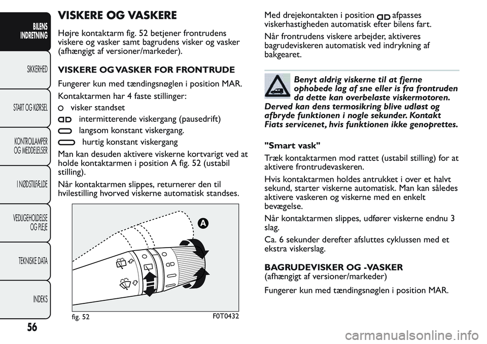 FIAT FIORINO 2017 Brugs- og vedligeholdelsesvejledning (in Danish) VISKERE OG VASKERE
Højre kontaktarm fig. 52 betjener frontrudens
viskere og vasker samt bagrudens visker og vasker
(afhængigt af versioner/markeder).
VISKERE OG VASKER FOR FRONTRUDE
Fungerer kun med FIAT FIORINO 2017 Brugs- og vedligeholdelsesvejledning (in Danish) VISKERE OG VASKERE
Højre kontaktarm fig. 52 betjener frontrudens
viskere og vasker samt bagrudens visker og vasker
(afhængigt af versioner/markeder).
VISKERE OG VASKER FOR FRONTRUDE
Fungerer kun med