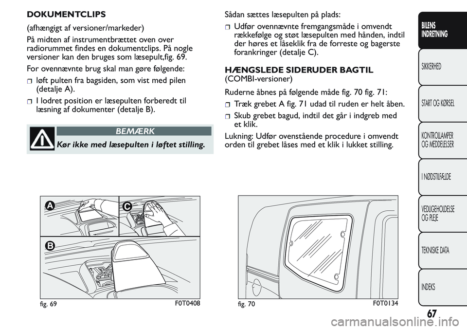 FIAT FIORINO 2017  Brugs- og vedligeholdelsesvejledning (in Danish) DOKUMENTCLIPS
(afhængigt af versioner/markeder)
På midten af instrumentbrættet oven over
radiorummet findes en dokumentclips. På nogle
versioner kan den bruges som læsepult,fig. 69.
For ovennævn