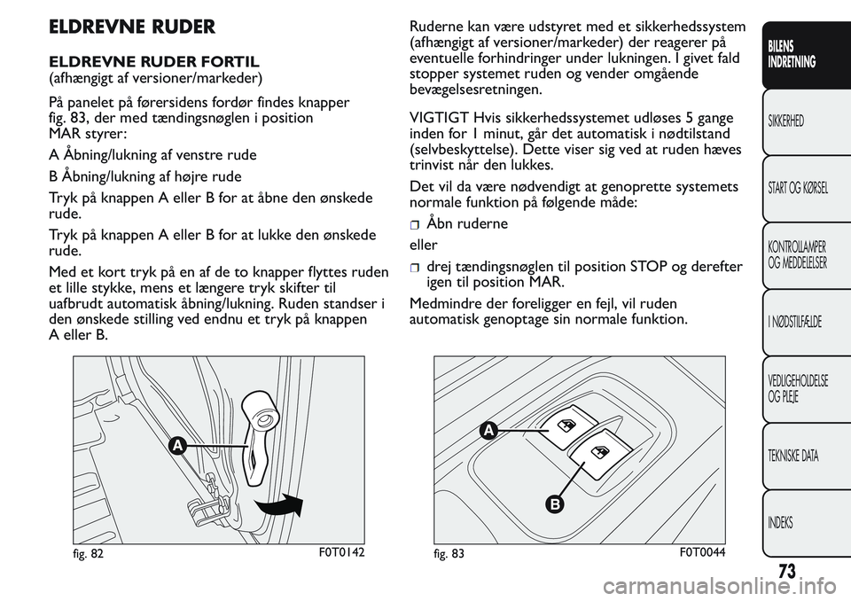 FIAT FIORINO 2017  Brugs- og vedligeholdelsesvejledning (in Danish) ELDREVNE RUDER
ELDREVNE RUDER FORTIL
(afhængigt af versioner/markeder)
På panelet på førersidens fordør findes knapper
fig. 83, der med tændingsnøglen i position
MAR styrer:
A Åbning/lukning a