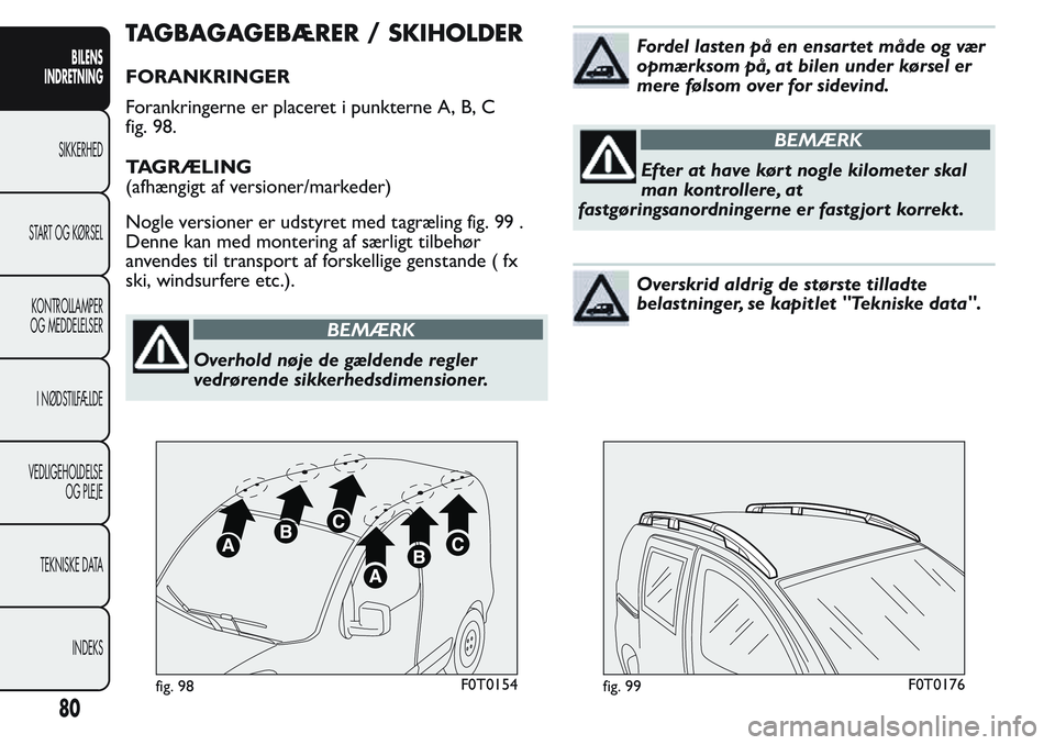 FIAT FIORINO 2017 Brugs- og vedligeholdelsesvejledning (in Danish) TAGBAGAGEBÆRER / SKIHOLDER
FORANKRINGER
Forankringerne er placeret i punkterne A, B, C
fig. 98.
TAGRÆLING
(afhængigt af versioner/markeder)
Nogle versioner er udstyret med tagræling fig. 99 .
Denn FIAT FIORINO 2017 Brugs- og vedligeholdelsesvejledning (in Danish) TAGBAGAGEBÆRER / SKIHOLDER
FORANKRINGER
Forankringerne er placeret i punkterne A, B, C
fig. 98.
TAGRÆLING
(afhængigt af versioner/markeder)
Nogle versioner er udstyret med tagræling fig. 99 .
Denn
