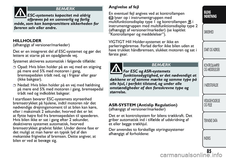 FIAT FIORINO 2017 Brugs- og vedligeholdelsesvejledning (in Danish) BEMÆRK
ESC-systemets kapacitet må aldrig
afprøves på en uansvarlig og farlig
måde, som kan kompromittere sikkerheden for
føreren selv eller andre.
HILLHOLDER
(afhængigt af versioner/markeder)
D FIAT FIORINO 2017 Brugs- og vedligeholdelsesvejledning (in Danish) BEMÆRK
ESC-systemets kapacitet må aldrig
afprøves på en uansvarlig og farlig
måde, som kan kompromittere sikkerheden for
føreren selv eller andre.
HILLHOLDER
(afhængigt af versioner/markeder)
D