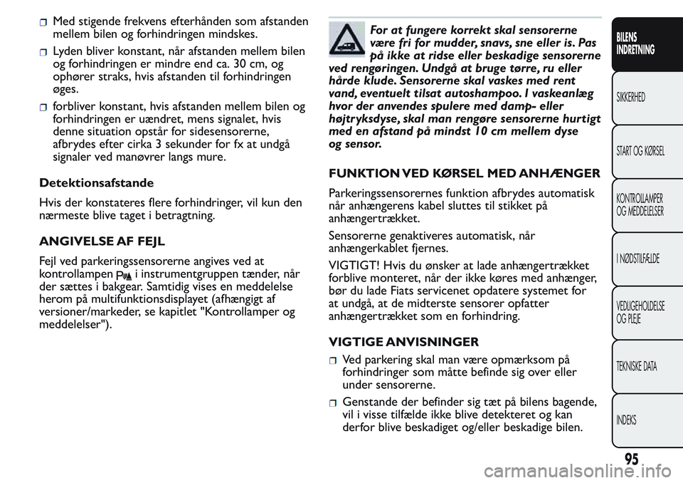 FIAT FIORINO 2017 Brugs- og vedligeholdelsesvejledning (in Danish) Med stigende frekvens efterhånden som afstanden
mellem bilen og forhindringen mindskes.
Lyden bliver konstant, når afstanden mellem bilen
og forhindringen er mindre end ca. 30 cm, og
ophører straks FIAT FIORINO 2017 Brugs- og vedligeholdelsesvejledning (in Danish) Med stigende frekvens efterhånden som afstanden
mellem bilen og forhindringen mindskes.
Lyden bliver konstant, når afstanden mellem bilen
og forhindringen er mindre end ca. 30 cm, og
ophører straks