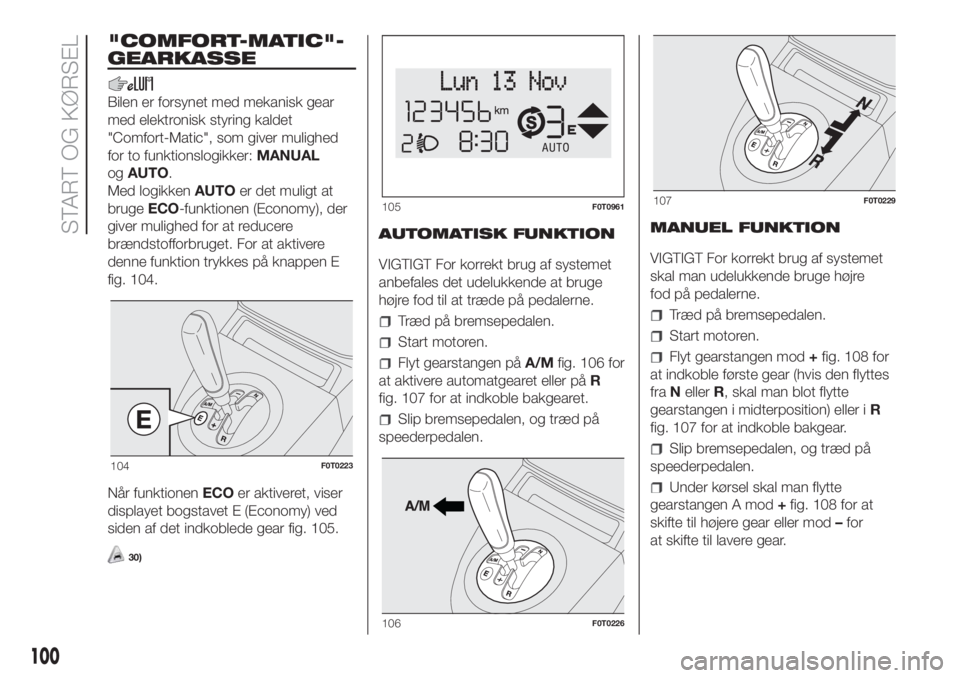 FIAT FIORINO 2018 Brugs- og vedligeholdelsesvejledning (in Danish) "COMFORT-MATIC"-
GEARKASSE
Bilen er forsynet med mekanisk gear
med elektronisk styring kaldet
"Comfort-Matic", som giver mulighed
for to funktionslogikker:MANUAL
ogAUTO.
Med logikkenAU FIAT FIORINO 2018 Brugs- og vedligeholdelsesvejledning (in Danish) "COMFORT-MATIC"-
GEARKASSE
Bilen er forsynet med mekanisk gear
med elektronisk styring kaldet
"Comfort-Matic", som giver mulighed
for to funktionslogikker:MANUAL
ogAUTO.
Med logikkenAU
