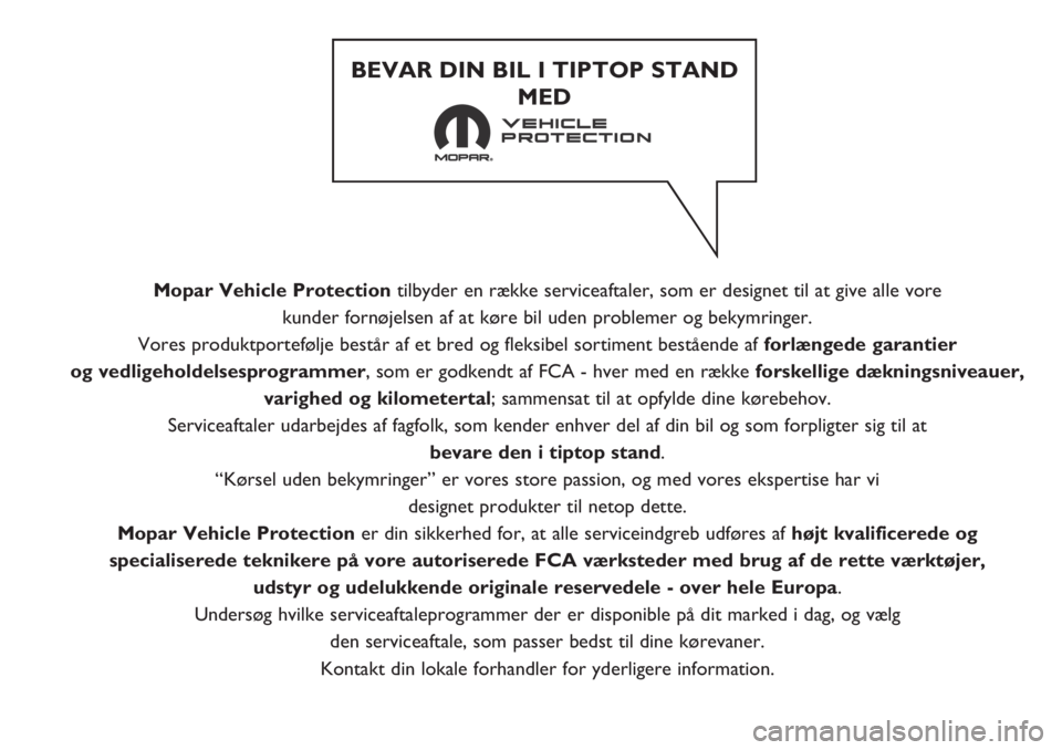 FIAT FIORINO 2018 Brugs- og vedligeholdelsesvejledning (in Danish) Mopar Vehicle Protectiontilbyder en række serviceaftaler, som er designet til at give alle vore
kunder fornøjelsen af at køre bil uden problemer og bekymringer.
Vores produktportefølje består a FIAT FIORINO 2018 Brugs- og vedligeholdelsesvejledning (in Danish) Mopar Vehicle Protectiontilbyder en række serviceaftaler, som er designet til at give alle vore
kunder fornøjelsen af at køre bil uden problemer og bekymringer.
Vores produktportefølje består a